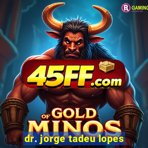 dr. jorge tadeu lopes